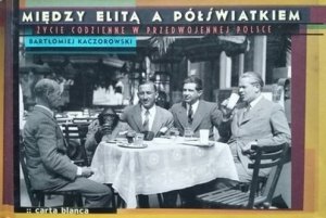 Bartłomiej Kaczorowski • Między elitą a półświatkiem. Życie codzienne w przedwojennej Polsce 