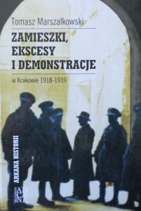Tomasz Marszałkowski •  Zamieszki, ekscesy i demonstracje w Krakowie 1918-1939 