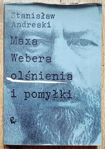 Stanisław Andreski • Maxa Webera olśnienia i pomyłki