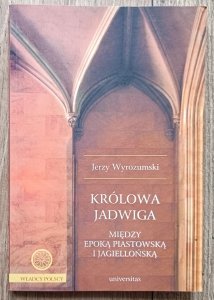 Jerzy Wyrozumski • Królowa Jadwiga. Między epoką piastowską i jagiellońską