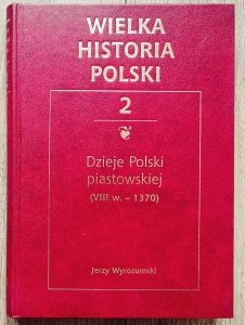 Dzieje Polski piastowskiej (VIII w. - 1370). Wielka historia Polski 2