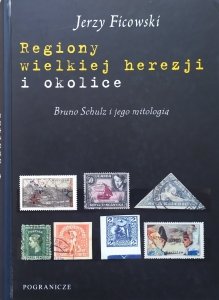 Jerzy Ficowski • Regiony wielkiej herezji i okolice. Bruno Schulz i jego mitologia