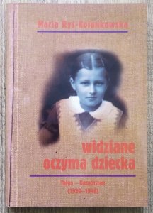 Maria Ryś-Kolankowska • Widziane oczyma dziecka. Tajga-Kazachstan 1939-1946
