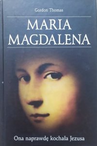 Gordon Thomas • Maria Magdalena. Ona naprawdę kochała Jezusa