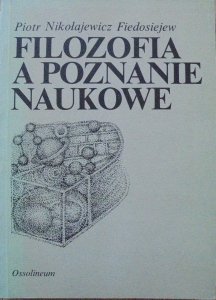 Piotr Nikołajewicz Fiedosiejew • Filozofia a poznanie naukowe