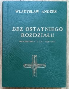 Władysław Anders • Bez ostatniego rozdziału. Wspomnienia z lat 1939-1946