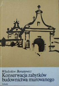 Władysław Borusiewicz • Konserwacja zabytków budownictwa murowanego