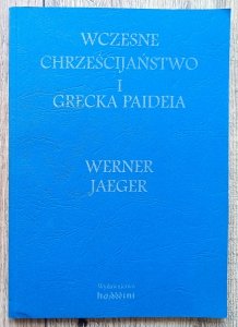 Werner Jaeger • Wczesne chrześcijaństwo i grecka paideia