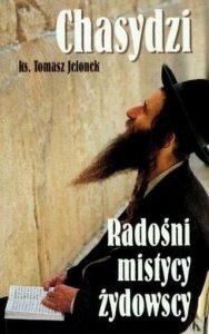 Tomasz Jelonek • Chasydzi. Radośni mistycy żydowscy 