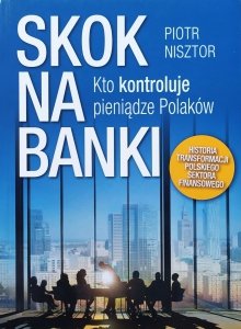 Piotr Nisztor • Skok na banki. Kto kontroluje pieniądze Polaków