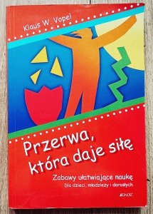 Klaus W. Vopel • Przerwa, która daje siłę. Zabawy ułatwiające naukę dla dzieci, młodzieży i dorosłych