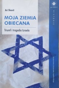 Ari Shavit • Moja Ziemia Obiecana. Triumf i tragedia Izraela