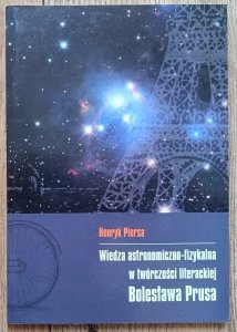 Henryk Piersa • Wiedza astronomiczno-fizykalna w twórczości literackiej Bolesława Prusa