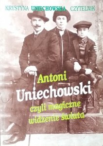 Krystyna Uniechowska • Antoni Uniechowski czyli magiczne widzenie świata