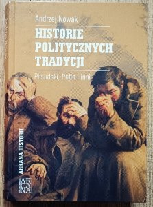 Andrzej Nowak • Historie politycznych tradycji. Piłsudski, Putin i inni