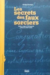 Ulrike Krampl • Les secrets des faux sorciers. Police, magie et escroquerie a Paris au XVIIIe siecle