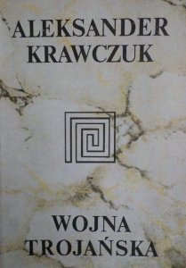 Aleksander Krawczuk • Wojna trojańska