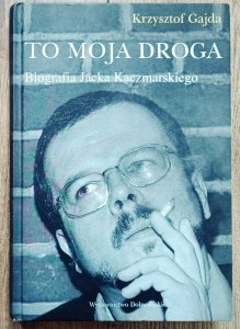 To moja droga. Biografia Jacka Kaczmarskiego