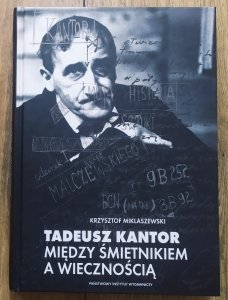 Krzysztof Miklaszewski • Tadeusz Kantor. Między śmietnikiem a wiecznością