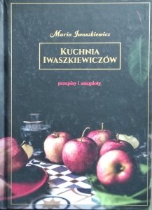 Maria Iwaszkiewicz • Kuchnia Iwaszkiewiczów. Przepisy i anegdoty