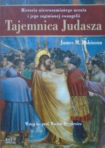 James M. Robinson • Tajemnica Judasza. Historia niezrozumianego ucznia i jego zaginionej ewangelii