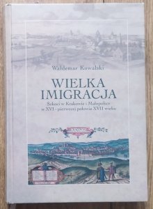 Waldemar Kowalski • Wielka imigracja. Szkoci w Krakowie i Małopolsce w XVI - pierwszej połowie XVII wieku