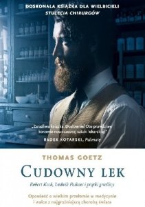 Thomas Goetz • Cudowny lek. Robert Koch, Ludwik Pasteur i prątki gruźlicy 