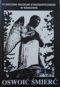 Rocznik Muzeum Etnograficznego w Krakowie tom XI • Oswoić śmierć