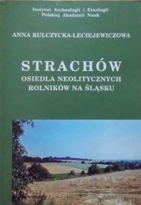 Anna Kulczycka-Leciejewiczowa • Strachów. Osiedla neolitycznych rolników na Śląsku