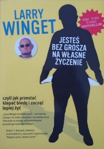 Larry Winget • Jesteś bez grosza na własne życzenie czyli jak przestać klepać biedę i zacząć lepiej żyć