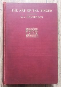 W.J. Henderson • The Art of the Singer. Practical Hints About Vocal Technics and Style