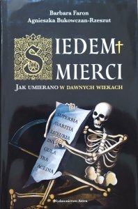 Barbara Faron, Agnieszka Bukowczan-Rzeszut • Siedem śmierci. Jak umierano w dawnych wiekach