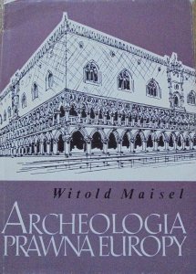 Witold Maisel • Archeologia prawna Europy