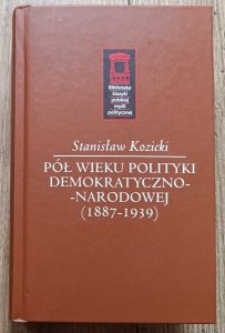 Stanisław Kozicki • Pół wieku polityki demokratyczno-narodowej (1887-1939)