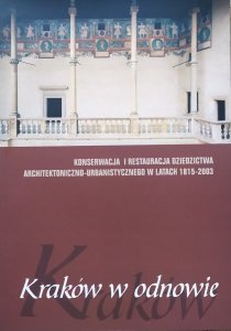 Kraków w odnowie • Konserwacja i restauracja dziedzictwa architektoniczno-urbanistycznego w latach 1815-2003