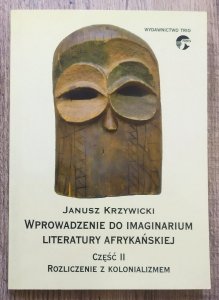 Janusz Krzywicki • Wprowadzenie do imaginarium literatury afrykańskiej część II. Rozliczenie z kolonializmem