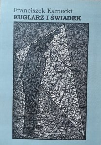 Franciszek Kamecki • Kuglarz i świadek (wybór z lat 1961-2011) 