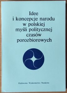 Janusz Goćkowski • Idee i koncepcje narodu w polskiej myśli politycznej czasów porozbiorowych