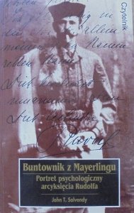 John T. Salvendy • Buntownik z Mayerlingu. Portret psychologiczny arcyksięcia Rudolfa