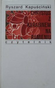 Ryszard Kapuściński • Chrystus z karabinem na ramieniu