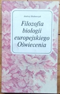 Andrzej Bednarczyk • Filozofia biologii europejskiego Oświecenia