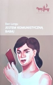 Dan Lungu • Jestem komunistyczną babą