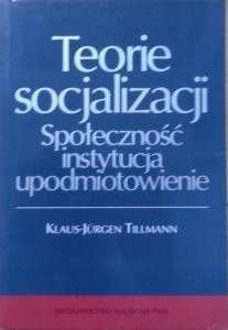 Klaus-Jurgen Tillmann • Teorie socjalizacji. Społeczność, instytucja, upodmiotowienie