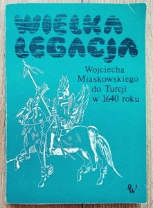 Wielka legacja Wojciecha Miaskowskiego do Turcji w 1640 r.