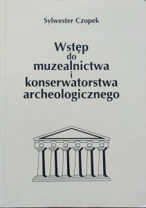 Sylwester Czopek • Wstęp do muzealnictwa i konserwatorstwa archeologicznego