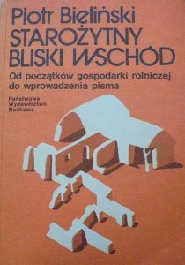 Piotr Bieliński • Starożytny bliski wschód. Od początków gospodarki rolniczej do wprowadzenia pisma