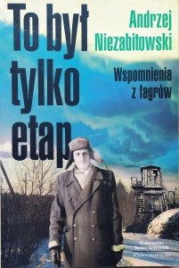 Andrzej Niezabitowski • To był tylko etap. Wspomnienia z łagrów