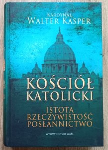 Walter Kasper • Kościół Katolicki. Istota. Rzeczywistość. Posłannictwo