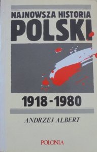 Andrzej Albert • Najnowsza historia Polski 1918-1980