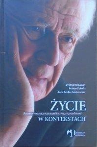Zygmunt Bauman • Życie w kontekstach. Rozmowy o tym, co za nami i o tym, co przed nami